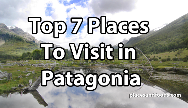 Top 7 Places To Visit in Patagonia